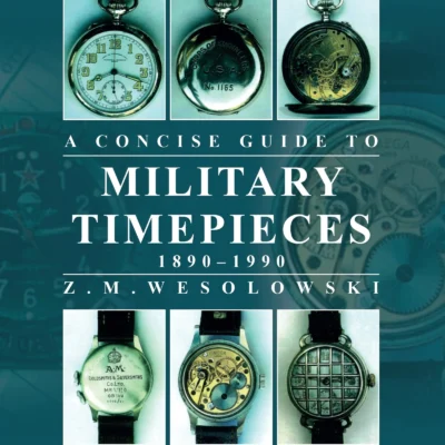 The Concise Guide to Militair Timepieces: Covering the majority of models over the 110 Years from 1880 -1990 – Authentiek Militair Design
